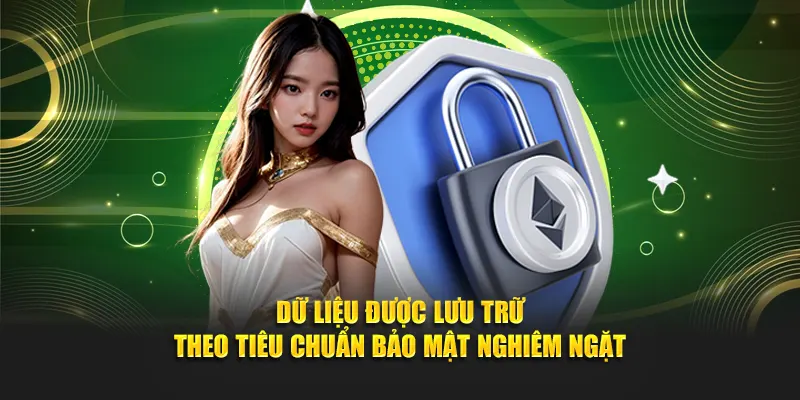 Dữ liệu được lưu trữ theo tiêu chuẩn bảo mật nghiêm ngặt