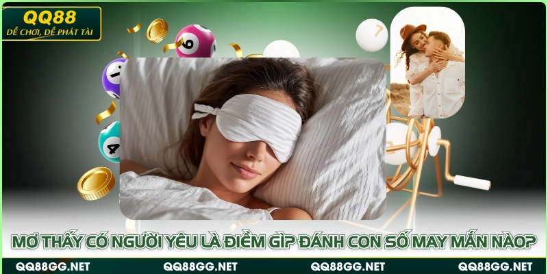 Mơ thấy có người yêu là điềm gì? Đánh con số may mắn nào?