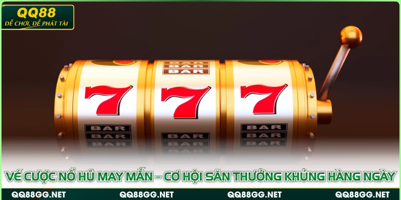 Vé Cược Nổ Hũ May Mắn – Cơ Hội Săn Thưởng Khủng Hàng Ngày